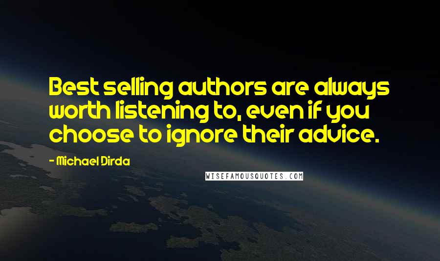 Michael Dirda Quotes: Best selling authors are always worth listening to, even if you choose to ignore their advice.