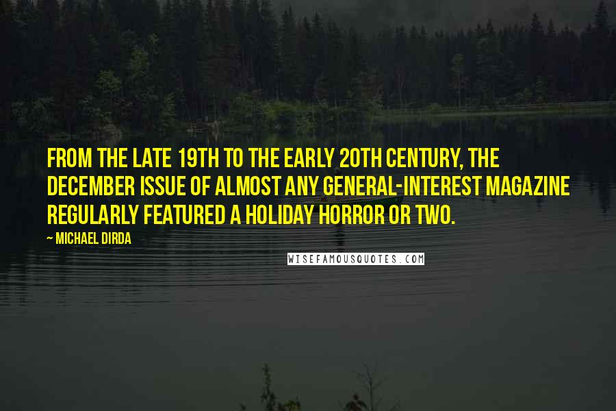 Michael Dirda Quotes: From the late 19th to the early 20th century, the December issue of almost any general-interest magazine regularly featured a holiday horror or two.