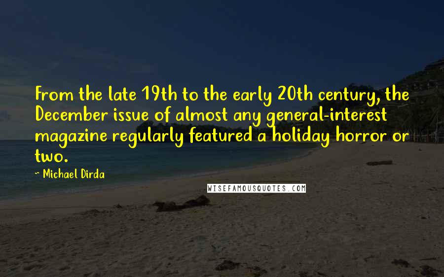 Michael Dirda Quotes: From the late 19th to the early 20th century, the December issue of almost any general-interest magazine regularly featured a holiday horror or two.
