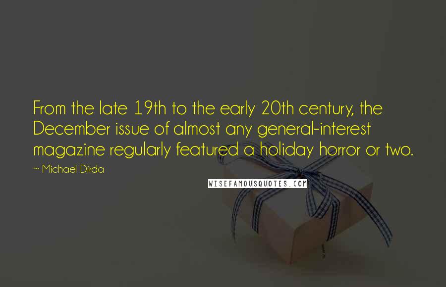 Michael Dirda Quotes: From the late 19th to the early 20th century, the December issue of almost any general-interest magazine regularly featured a holiday horror or two.