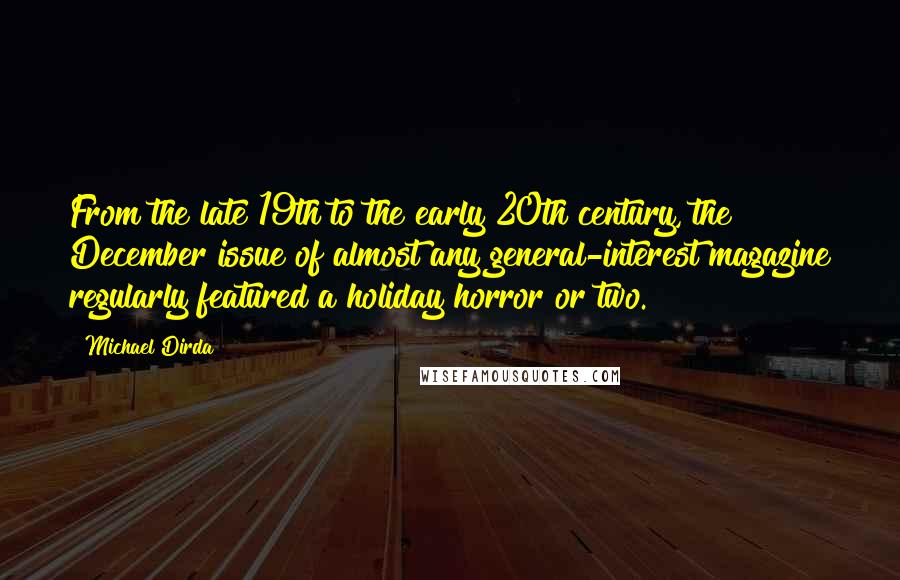 Michael Dirda Quotes: From the late 19th to the early 20th century, the December issue of almost any general-interest magazine regularly featured a holiday horror or two.