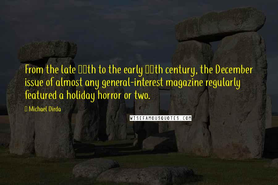 Michael Dirda Quotes: From the late 19th to the early 20th century, the December issue of almost any general-interest magazine regularly featured a holiday horror or two.