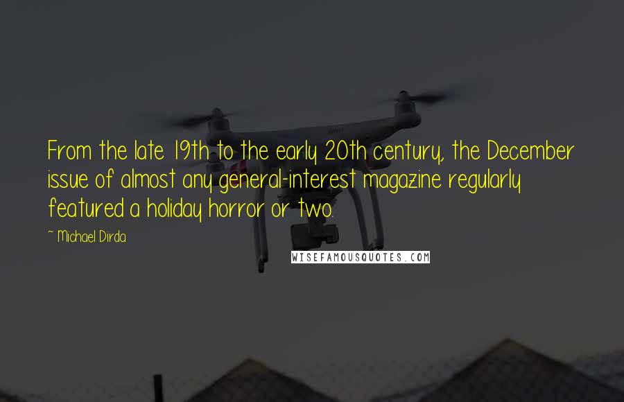 Michael Dirda Quotes: From the late 19th to the early 20th century, the December issue of almost any general-interest magazine regularly featured a holiday horror or two.