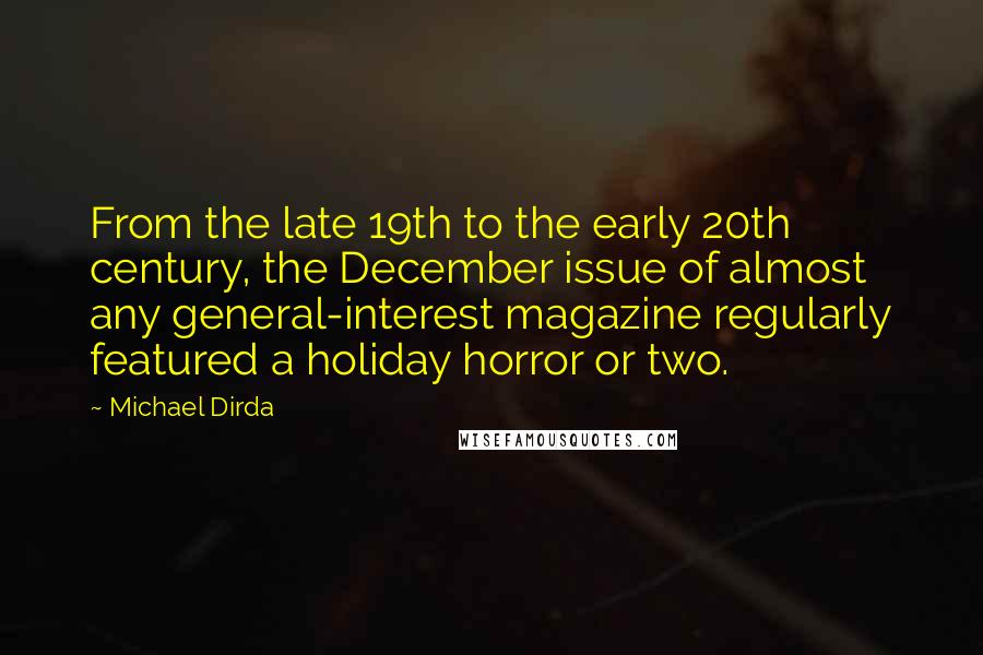 Michael Dirda Quotes: From the late 19th to the early 20th century, the December issue of almost any general-interest magazine regularly featured a holiday horror or two.