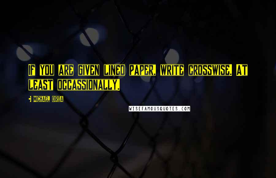 Michael Dirda Quotes: If you are given lined paper, write crosswise. At least occassionally.