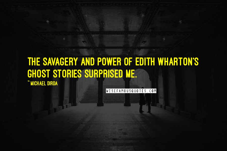 Michael Dirda Quotes: The savagery and power of Edith Wharton's ghost stories surprised me.