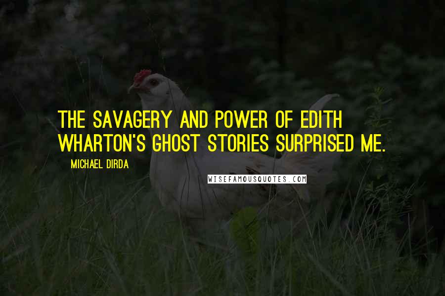 Michael Dirda Quotes: The savagery and power of Edith Wharton's ghost stories surprised me.