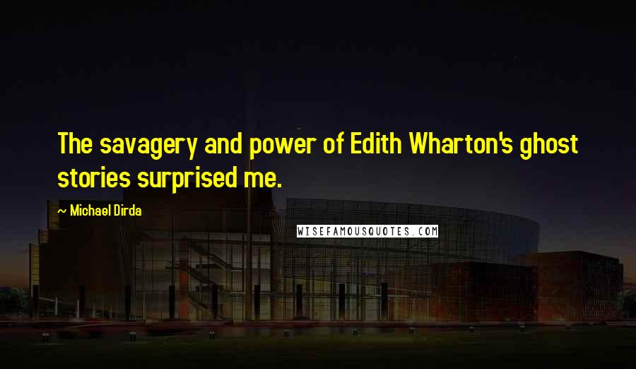 Michael Dirda Quotes: The savagery and power of Edith Wharton's ghost stories surprised me.