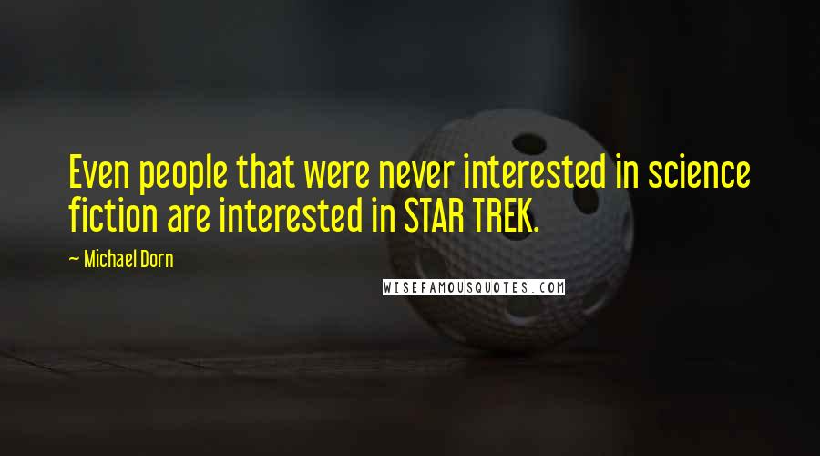 Michael Dorn Quotes: Even people that were never interested in science fiction are interested in STAR TREK.