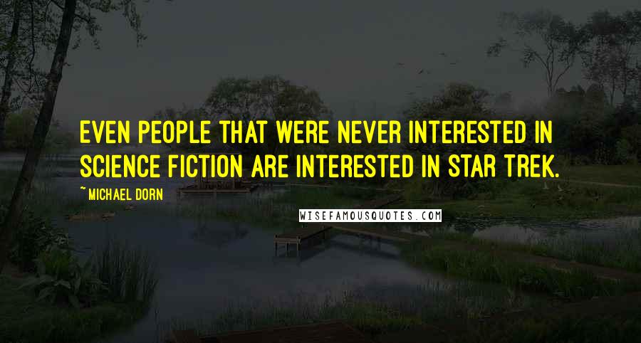 Michael Dorn Quotes: Even people that were never interested in science fiction are interested in STAR TREK.