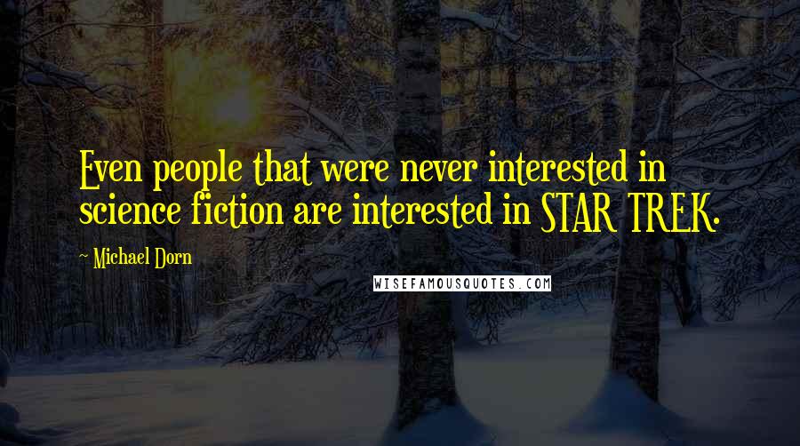 Michael Dorn Quotes: Even people that were never interested in science fiction are interested in STAR TREK.
