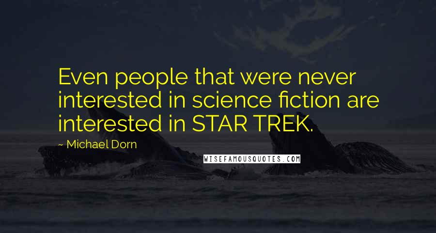 Michael Dorn Quotes: Even people that were never interested in science fiction are interested in STAR TREK.