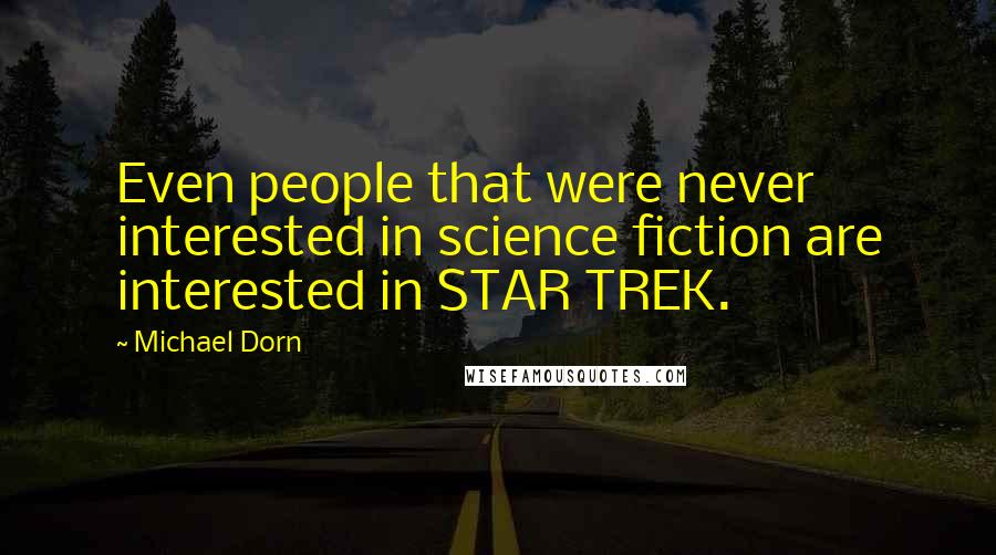 Michael Dorn Quotes: Even people that were never interested in science fiction are interested in STAR TREK.