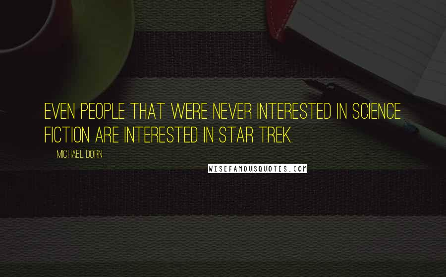 Michael Dorn Quotes: Even people that were never interested in science fiction are interested in STAR TREK.