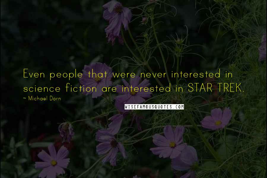 Michael Dorn Quotes: Even people that were never interested in science fiction are interested in STAR TREK.