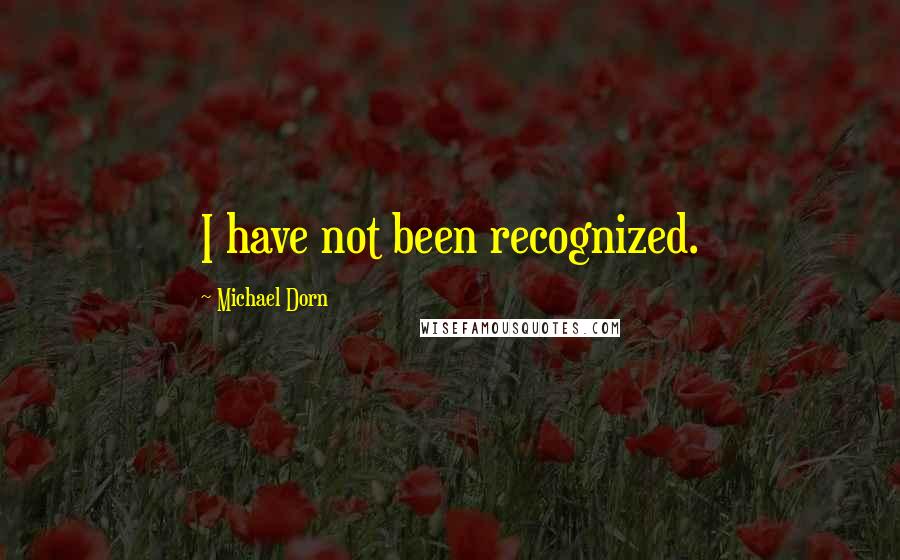 Michael Dorn Quotes: I have not been recognized.