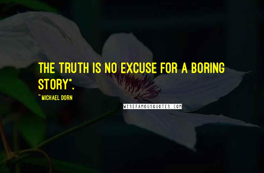 Michael Dorn Quotes: The truth is no excuse for a boring story".