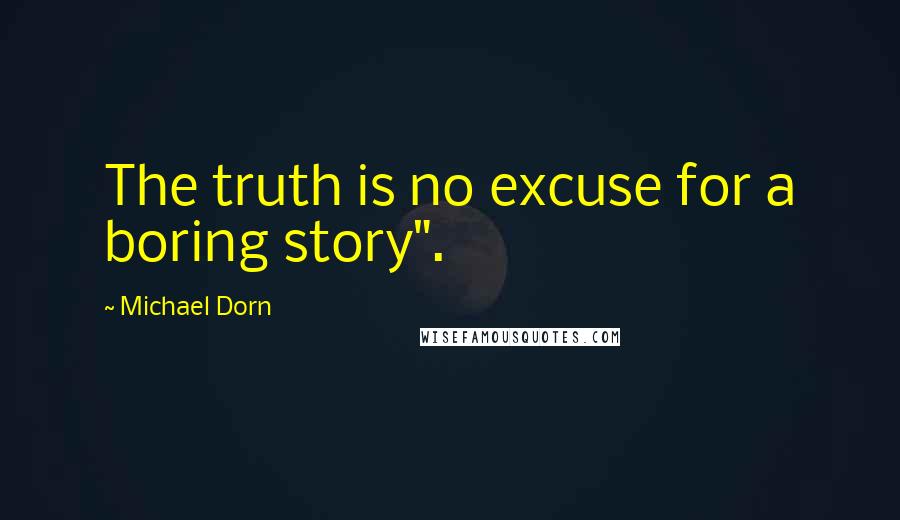 Michael Dorn Quotes: The truth is no excuse for a boring story".