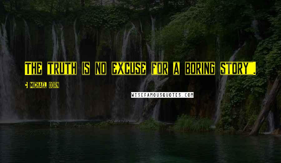Michael Dorn Quotes: The truth is no excuse for a boring story".