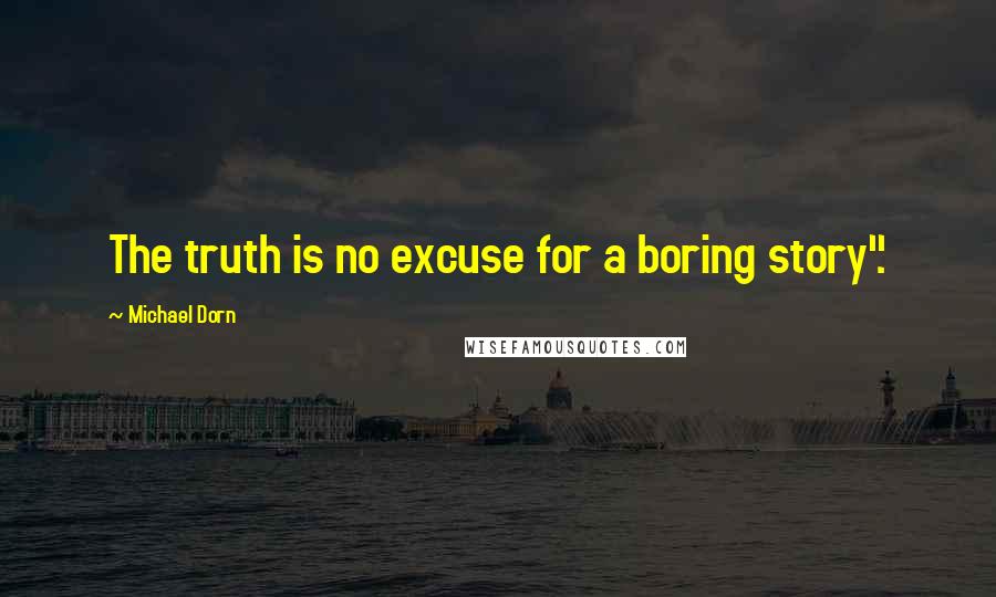 Michael Dorn Quotes: The truth is no excuse for a boring story".