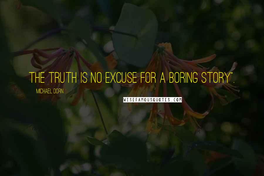 Michael Dorn Quotes: The truth is no excuse for a boring story".