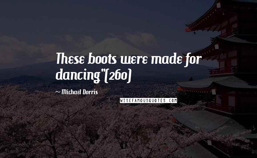 Michael Dorris Quotes: These boots were made for dancing"(260)