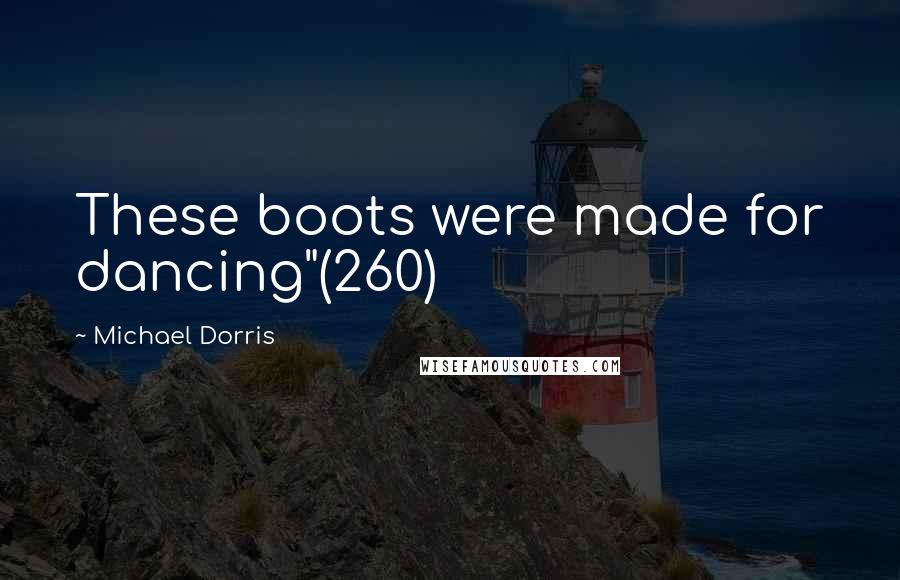 Michael Dorris Quotes: These boots were made for dancing"(260)