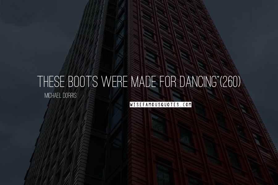 Michael Dorris Quotes: These boots were made for dancing"(260)