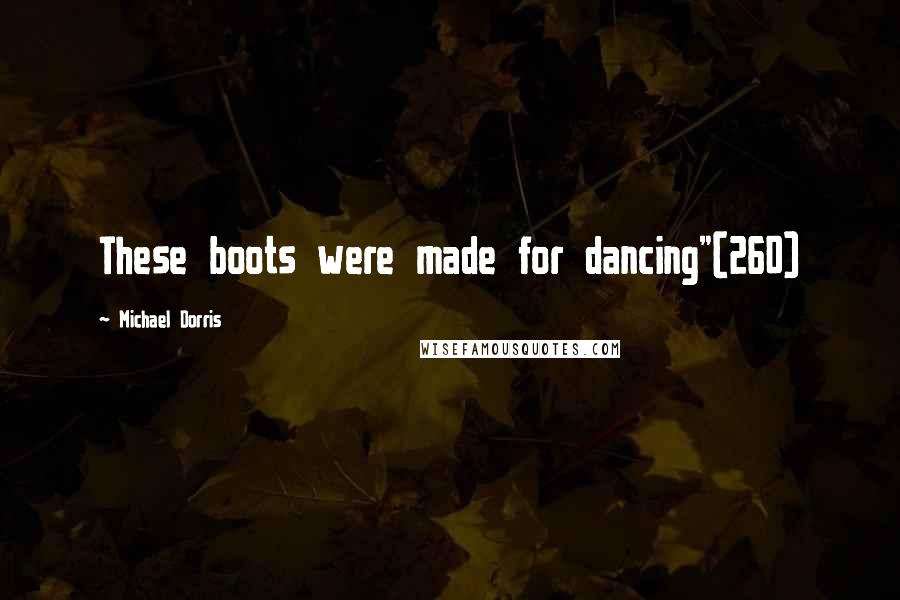 Michael Dorris Quotes: These boots were made for dancing"(260)