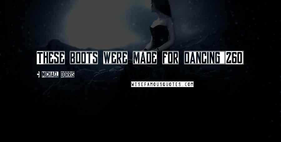 Michael Dorris Quotes: These boots were made for dancing"(260)