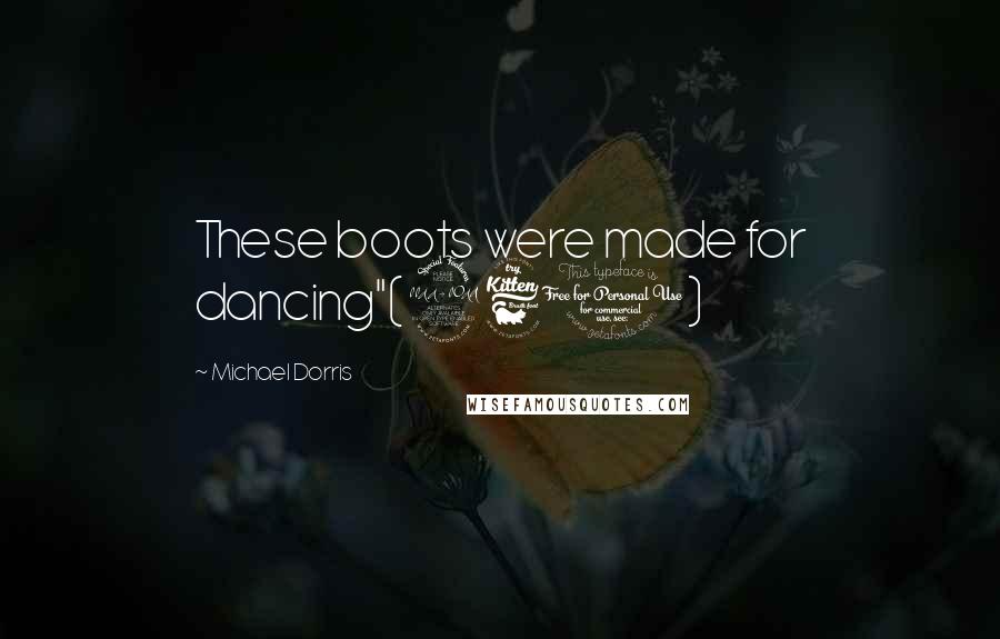 Michael Dorris Quotes: These boots were made for dancing"(260)