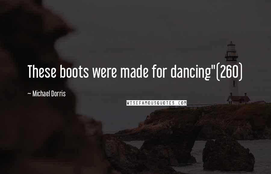 Michael Dorris Quotes: These boots were made for dancing"(260)