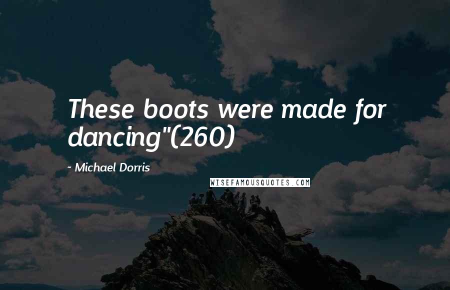 Michael Dorris Quotes: These boots were made for dancing"(260)