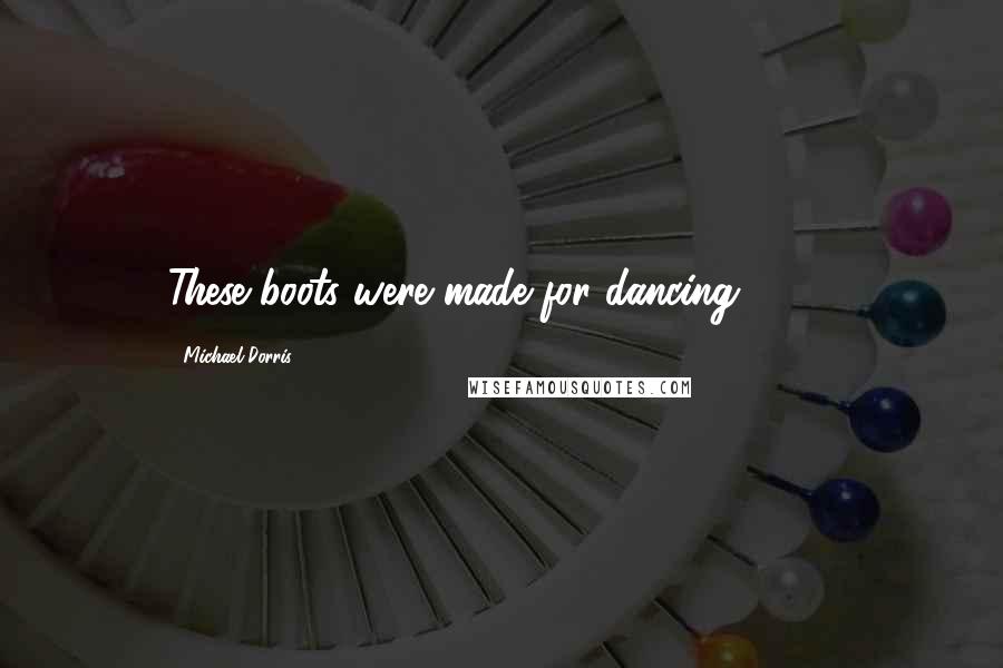 Michael Dorris Quotes: These boots were made for dancing"(260)