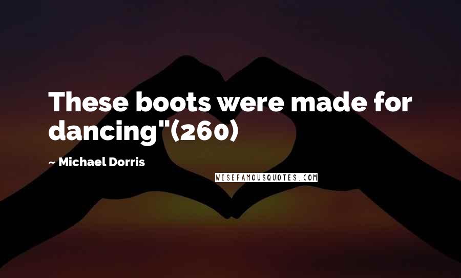 Michael Dorris Quotes: These boots were made for dancing"(260)