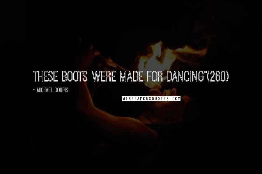 Michael Dorris Quotes: These boots were made for dancing"(260)