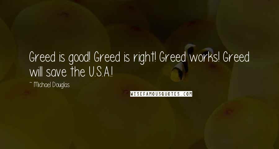 Michael Douglas Quotes: Greed is good! Greed is right! Greed works! Greed will save the U.S.A.!