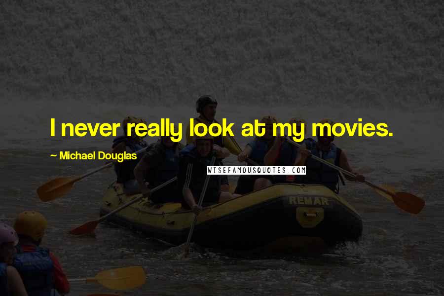 Michael Douglas Quotes: I never really look at my movies.