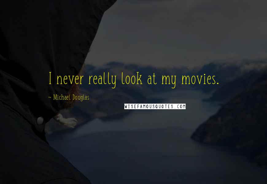 Michael Douglas Quotes: I never really look at my movies.