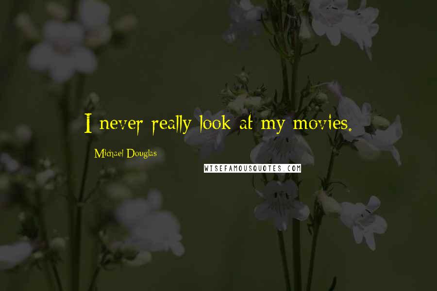 Michael Douglas Quotes: I never really look at my movies.