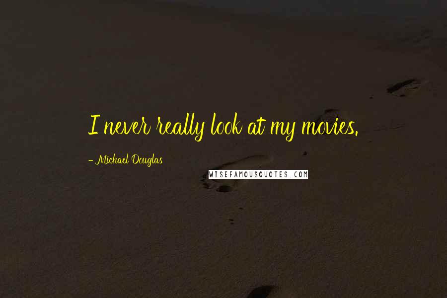 Michael Douglas Quotes: I never really look at my movies.