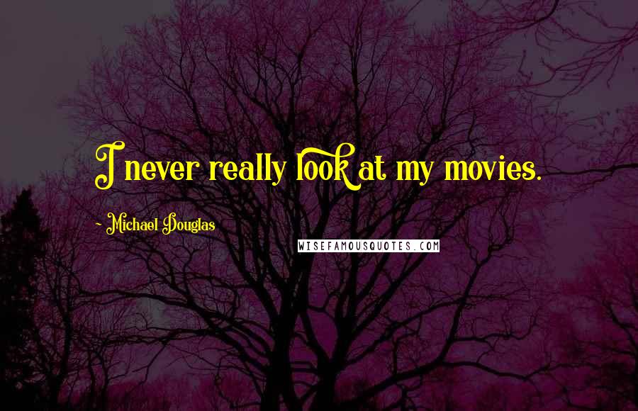 Michael Douglas Quotes: I never really look at my movies.