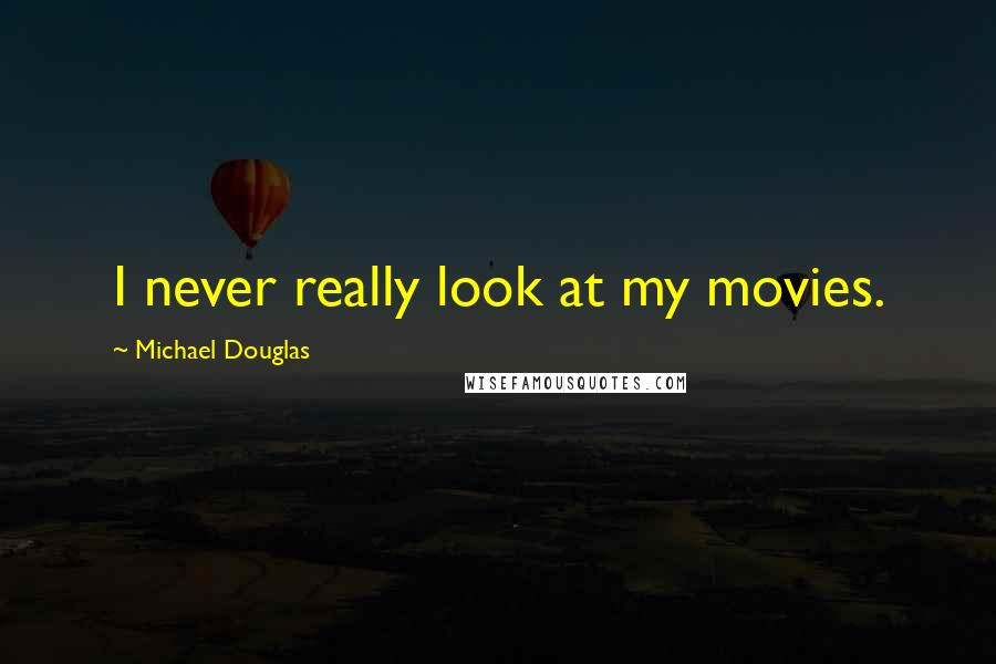 Michael Douglas Quotes: I never really look at my movies.