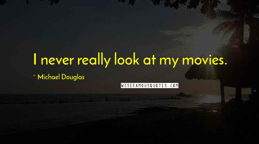 Michael Douglas Quotes: I never really look at my movies.