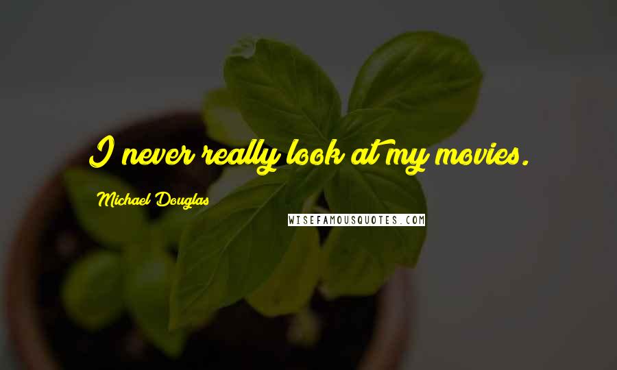 Michael Douglas Quotes: I never really look at my movies.