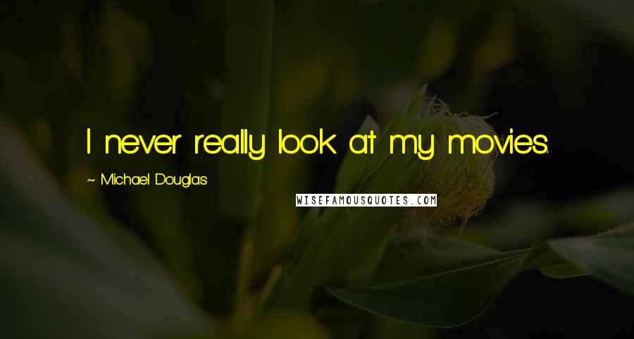 Michael Douglas Quotes: I never really look at my movies.