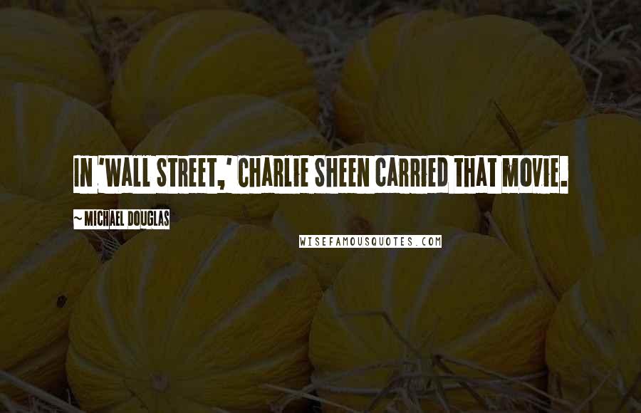 Michael Douglas Quotes: In 'Wall Street,' Charlie Sheen carried that movie.