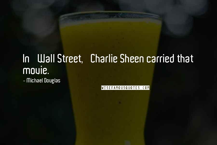 Michael Douglas Quotes: In 'Wall Street,' Charlie Sheen carried that movie.