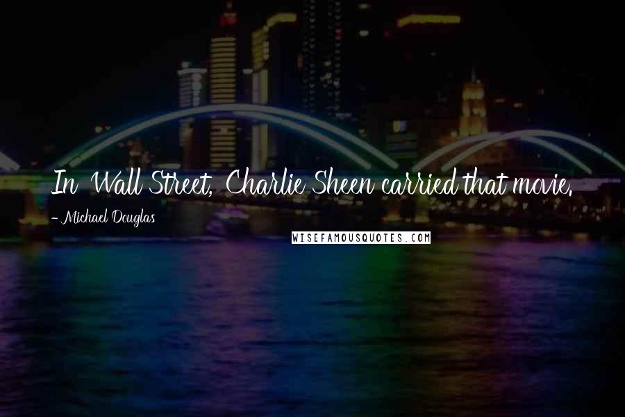 Michael Douglas Quotes: In 'Wall Street,' Charlie Sheen carried that movie.