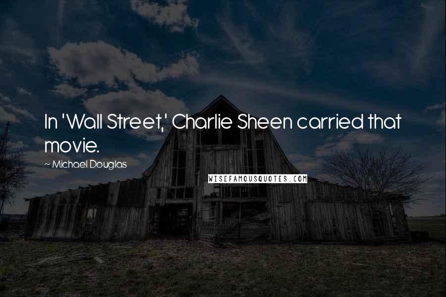 Michael Douglas Quotes: In 'Wall Street,' Charlie Sheen carried that movie.